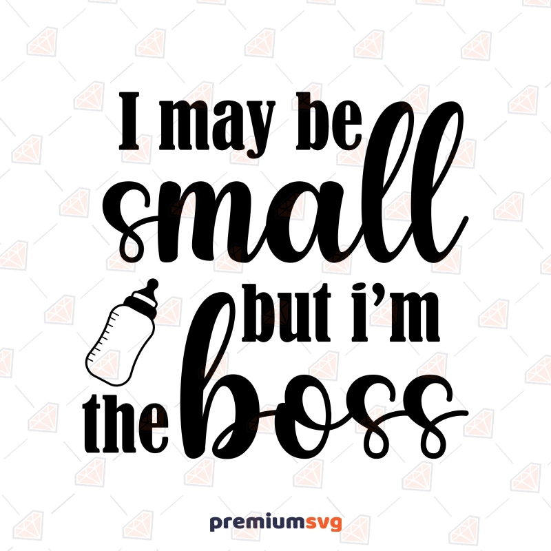 I May Be Small But I'm The Boss SVG Cut File, Baby Boss SVG Instant Download Baby SVG Svg