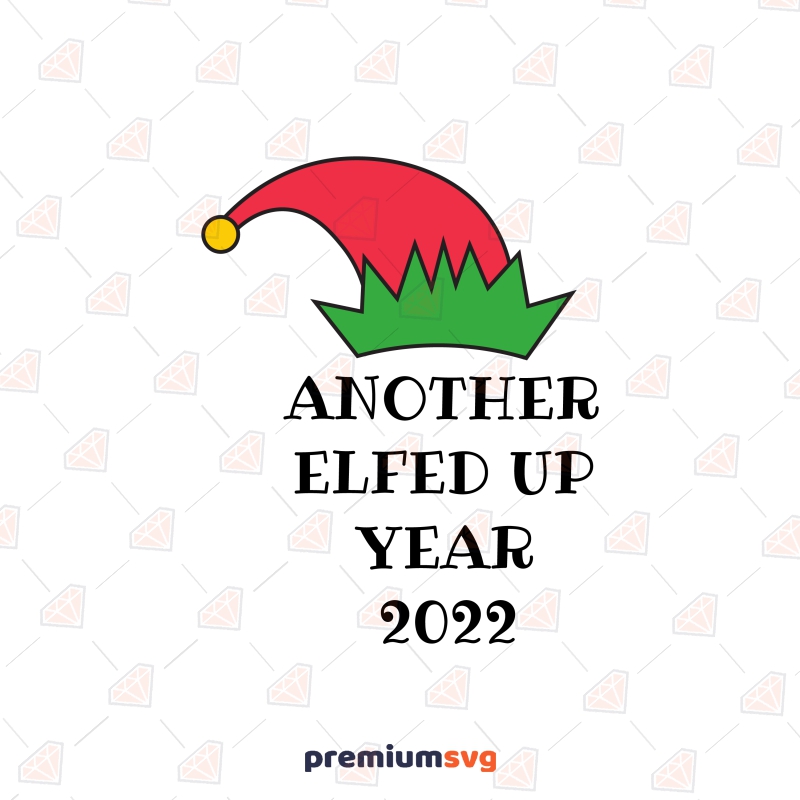 2022 Another Elfed Up Year SVG , Funny New Year SVG File New Year SVG Svg