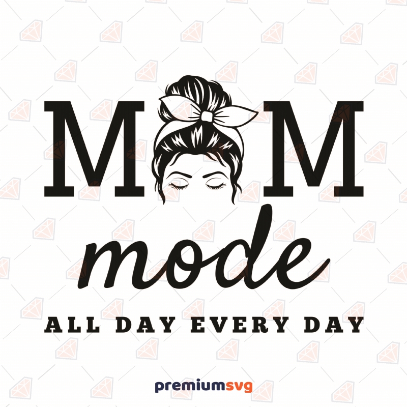 Mom Mode All Day Everyday Messy Bun SVG Cut File Mother's Day SVG Svg