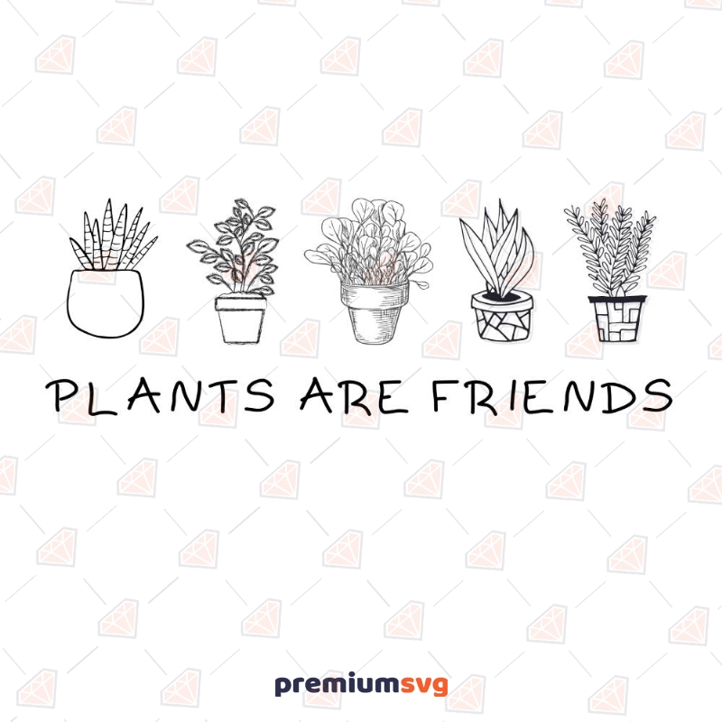 Plants Are Friends SVG, Instant Download T-shirt Svg