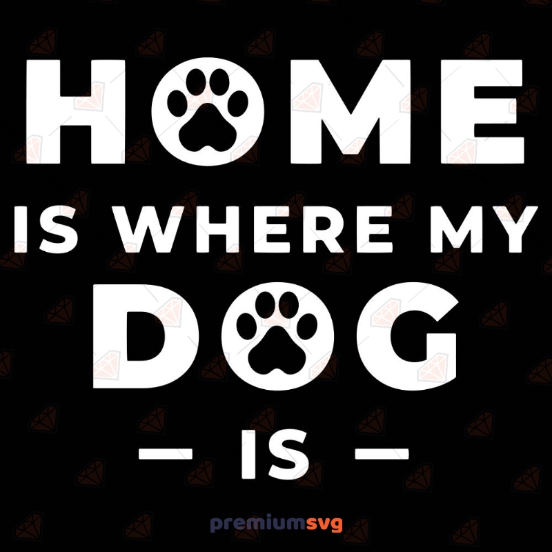 Home is Where My Dog Is SVG, Dog Lover SVG T-shirt Svg