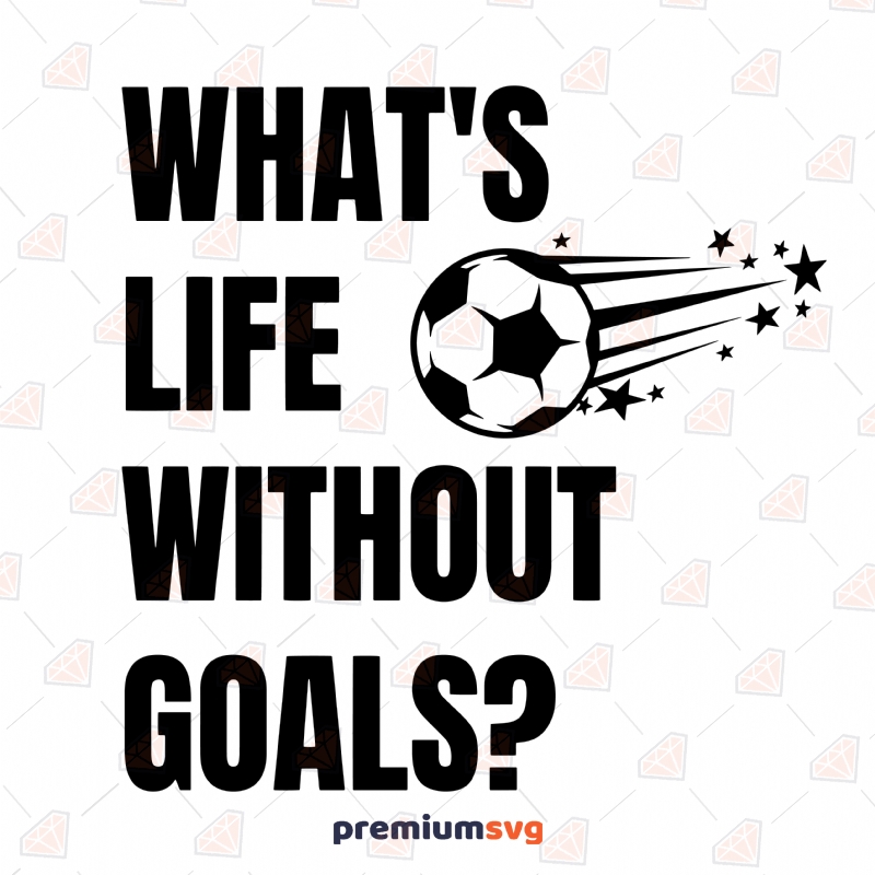 What's the Goal Of Life SVG, Life Goal Instant Download T-shirt SVG Svg