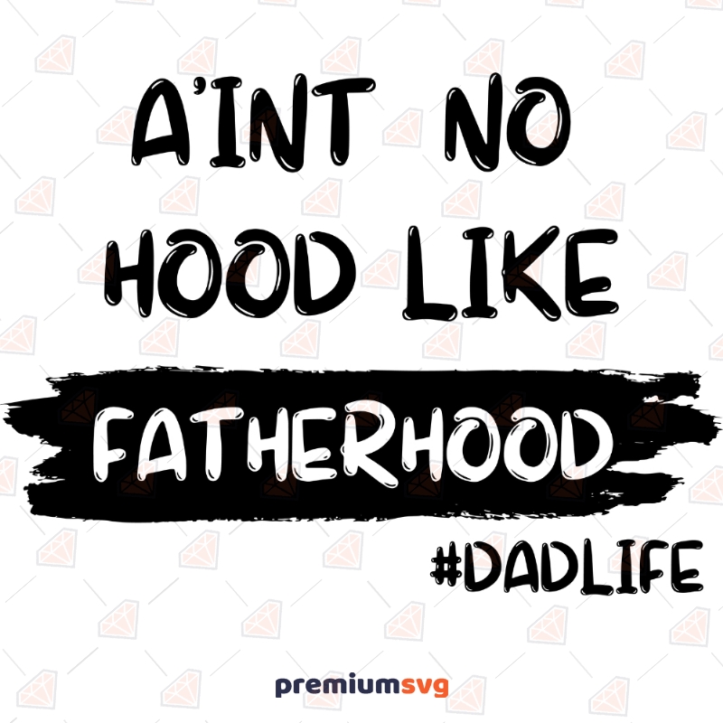 Ain't No Hood Like Fatherhood SVG, Dad Life Cutfile Instant Download Father's Day SVG Svg
