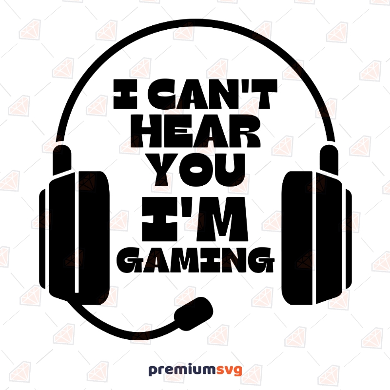 I Can't Hear You I'm Gaming SVG, Funny Gaming Quotes Svg Cut Files Gaming Svg