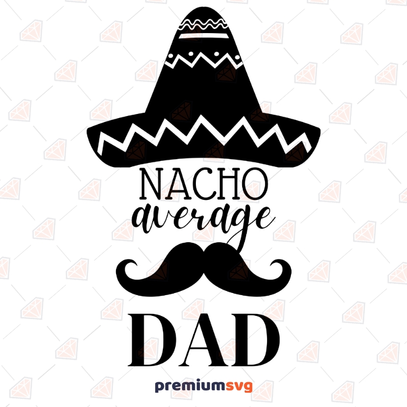 Nacho Average Dad SVG Vector, Father's Day Cricut Files Father's Day SVG Svg