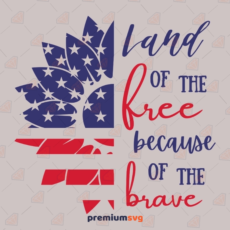 Land Of The Free Because Of The Brave SVG Cut File 4th Of July SVG Svg