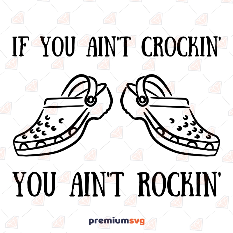 If You Ain't Crocin' You Aint Rockin' SVG, Crocs SVG T-shirt Svg