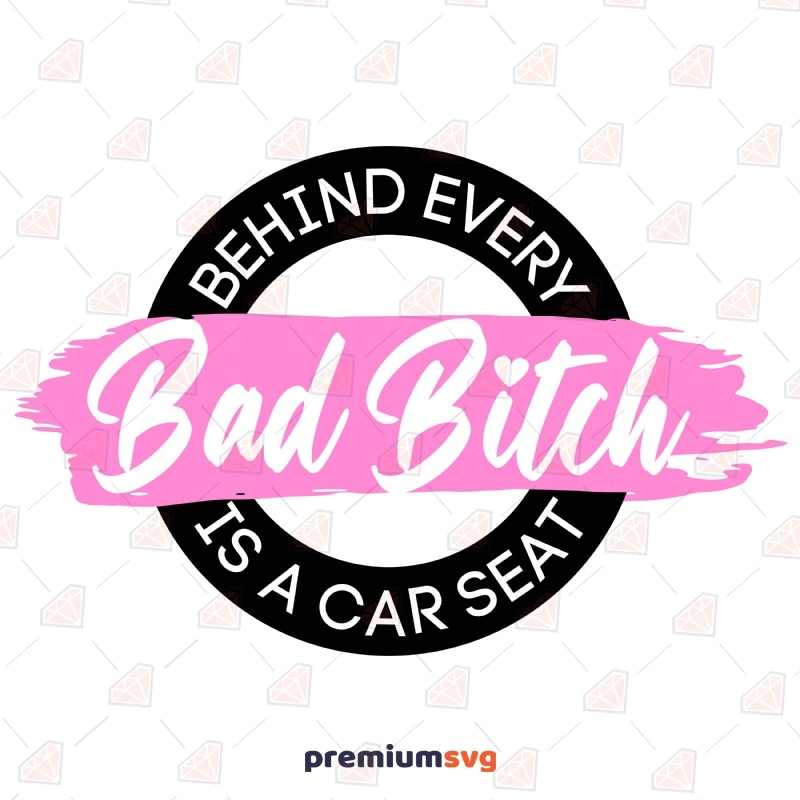 Behind Every Bad Bitch Is A Car Seat with Pink Brush SVG Cut Files Funny SVG Svg