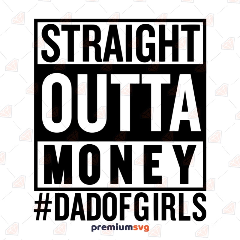 Straight Outta Money Dad Of Girls Svg, Funny Father's Day Cut Files Father's Day SVG Svg