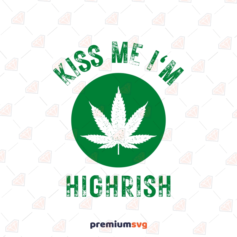 Kiss Me Im Highrish SVG, Marijuana SVG Cut File Flower SVG Svg