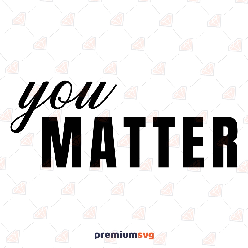 You Matter SVG File T-shirt SVG Svg