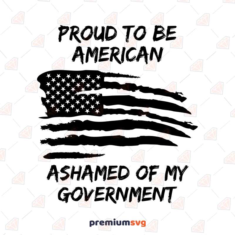 Proud To Be American Ashamed Of My Government SVG USA SVG Svg