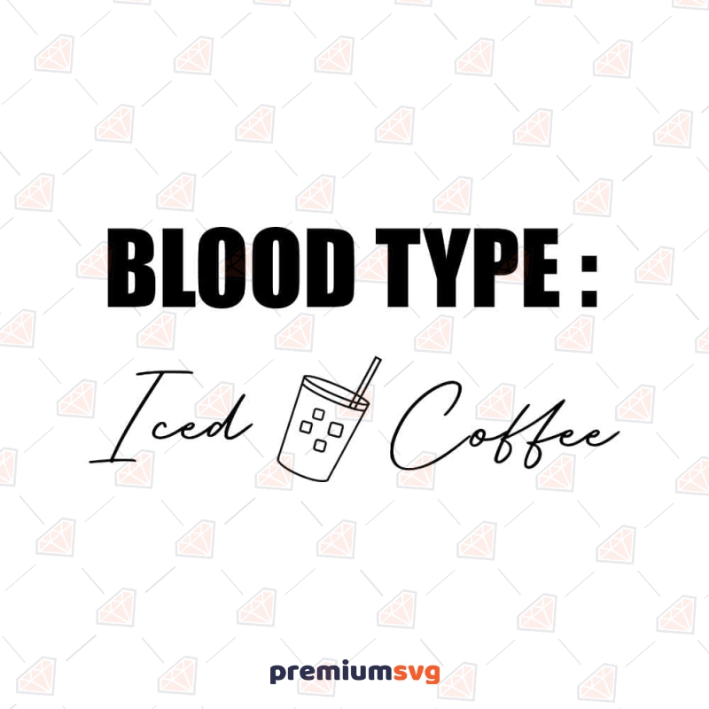 Blood Type Iced Coffee SVG Cut Files, Coffee Lover SVG Instant Download Coffee and Tea SVG Svg