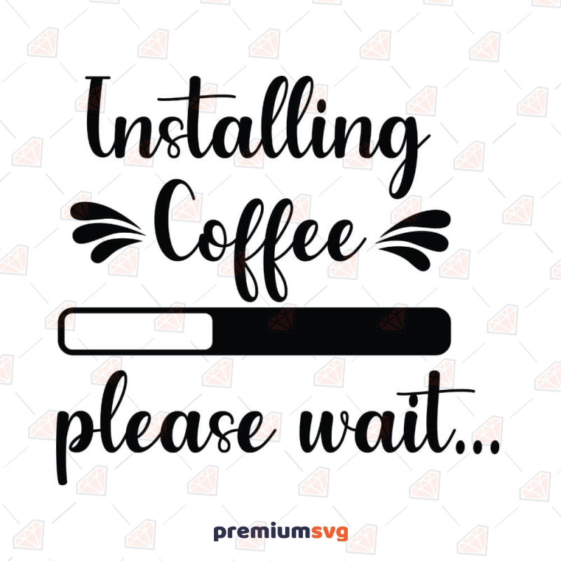 Installing Coffee Please Wait SVG Cut File Coffee and Tea SVG Svg