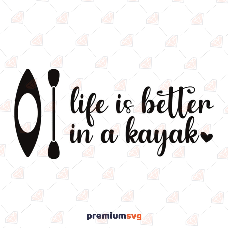 Life Is Better In A Kayak SVG Cut File Kayak SVG Svg