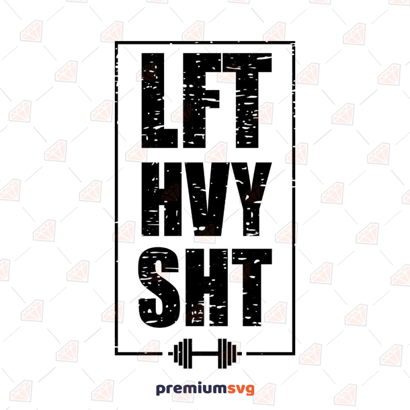 Distressed Lift Heavy Shit SVG Cut File, Instant Download Fitness SVG Svg