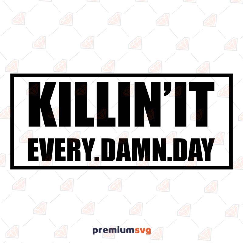 Killin' It Every Damn Day SVG Cut File T-shirt SVG Svg
