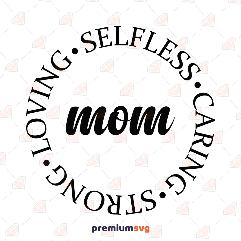 Mom Selfless Loving Stong Caring SVG Cut File Mother's Day SVG Svg