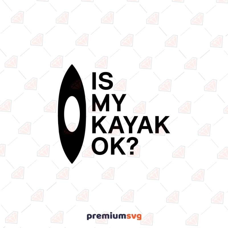 Is My Kayak Okay SVG Cut File, Instant Download Kayak SVG Svg