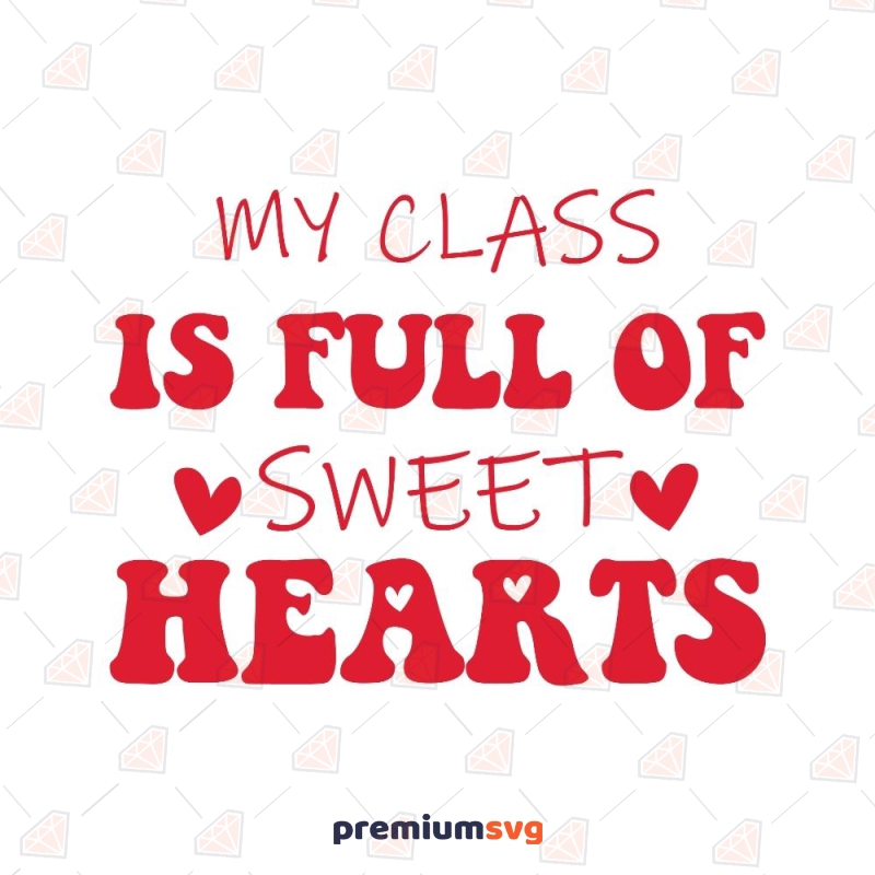 My Class Is Full Of Sweet Hearts SVG, Sweetheart SVG Valentine's Day SVG Svg
