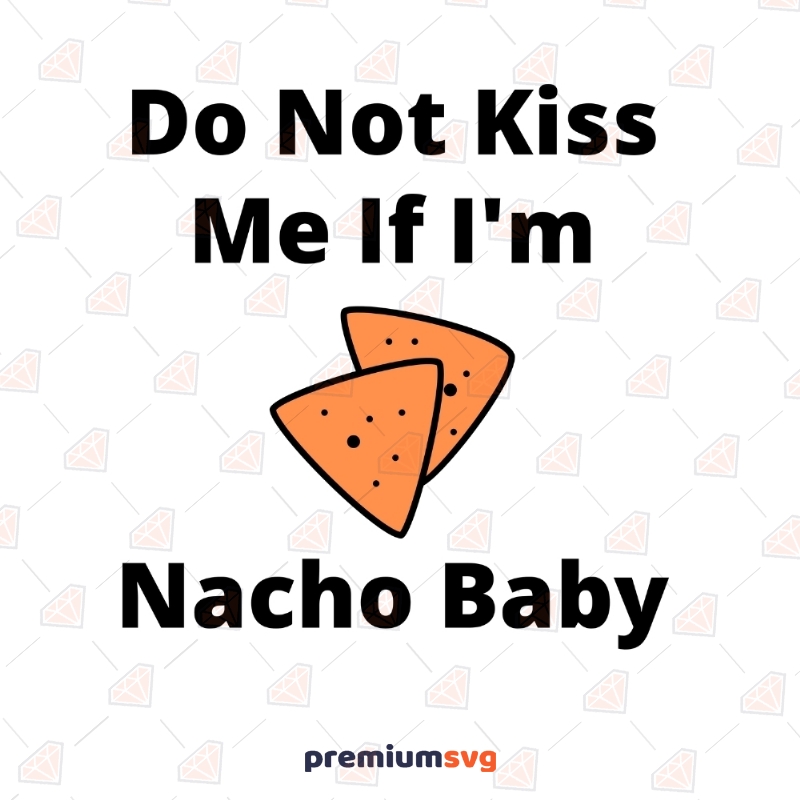 Do Not Kiss Me If I'm Nacho Baby SVG Men, Women and Children Svg
