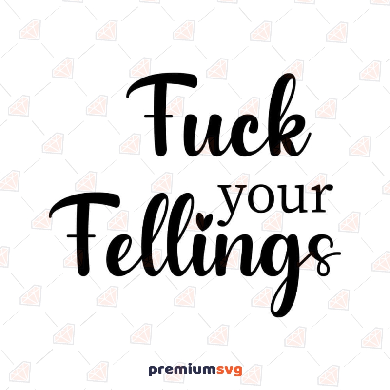 Fuck Your Feelings SVG Design Funny SVG Svg