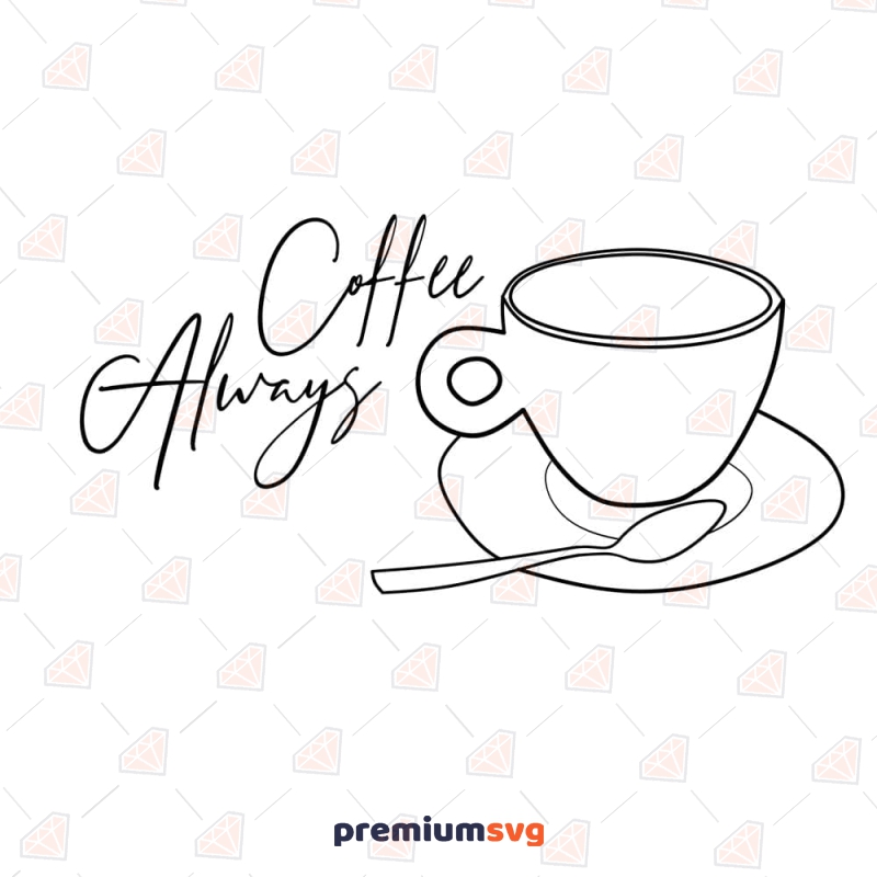 Coffee Always SVG, Coffee Time SVG Coffee and Tea SVG Svg