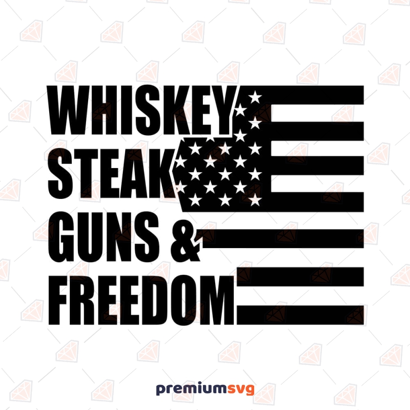 Whiskey Steak Guns & Freedom Flag SVG File USA SVG Svg