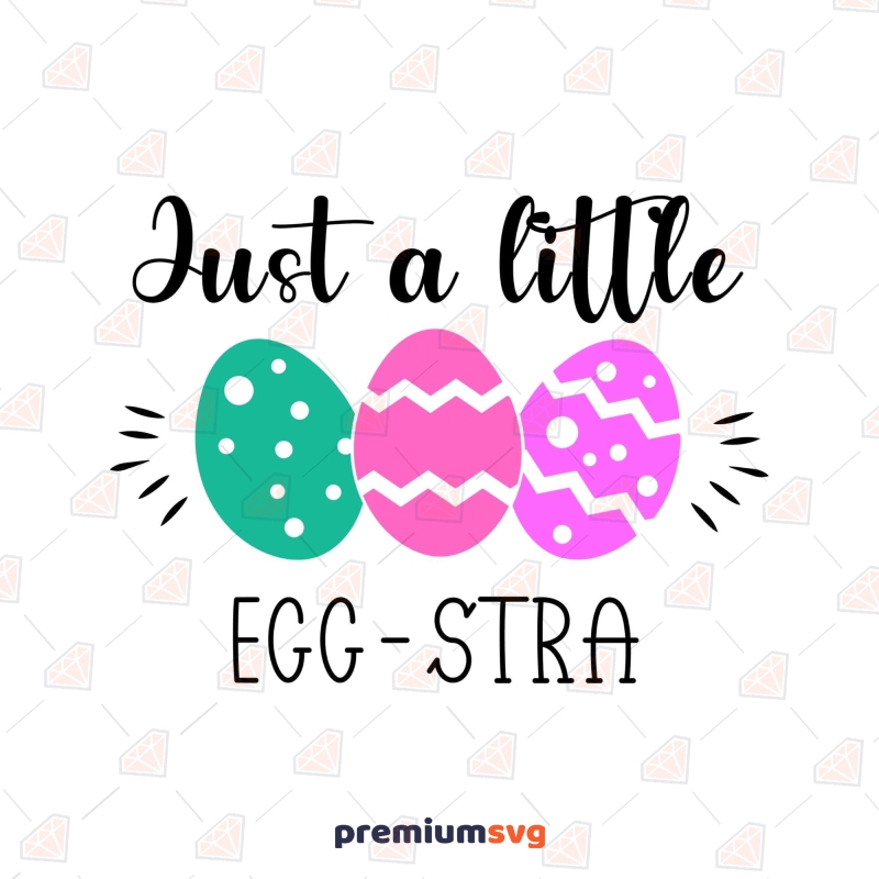 Just A Little Eggstra SVG, Easter Day SVG Files Easter Day SVG Svg