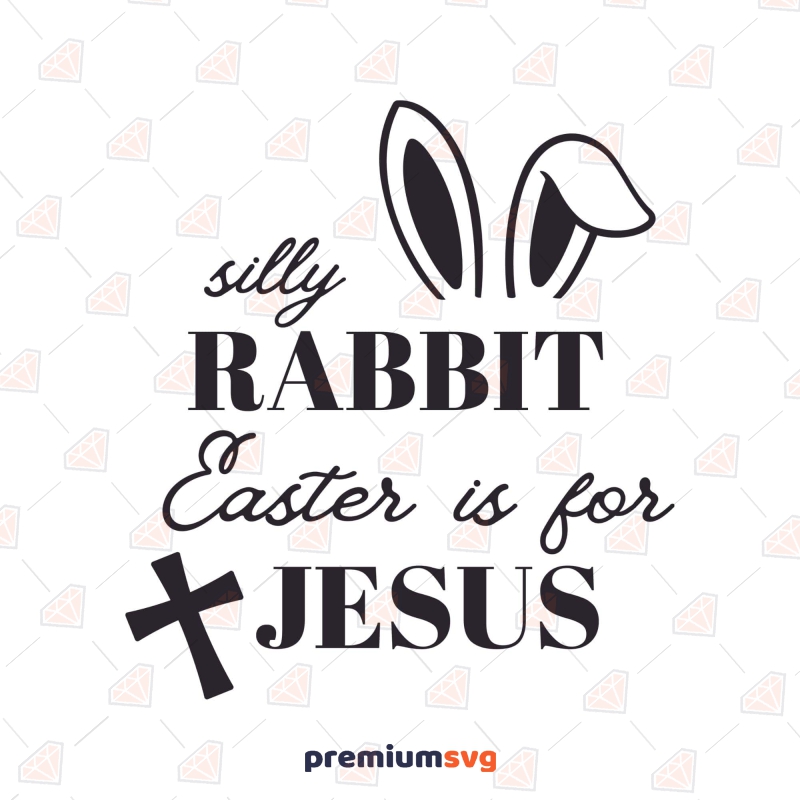Silly Rabbit Easter is for Jesus SVG Cut File Easter Day SVG Svg