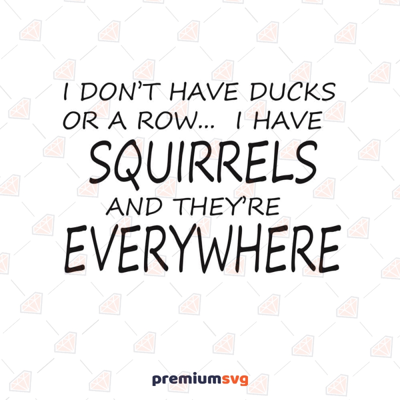 I Don't Have Ducks Or Row SVG, I Have Squirrels SVG, Funny SVG T-shirt SVG Svg