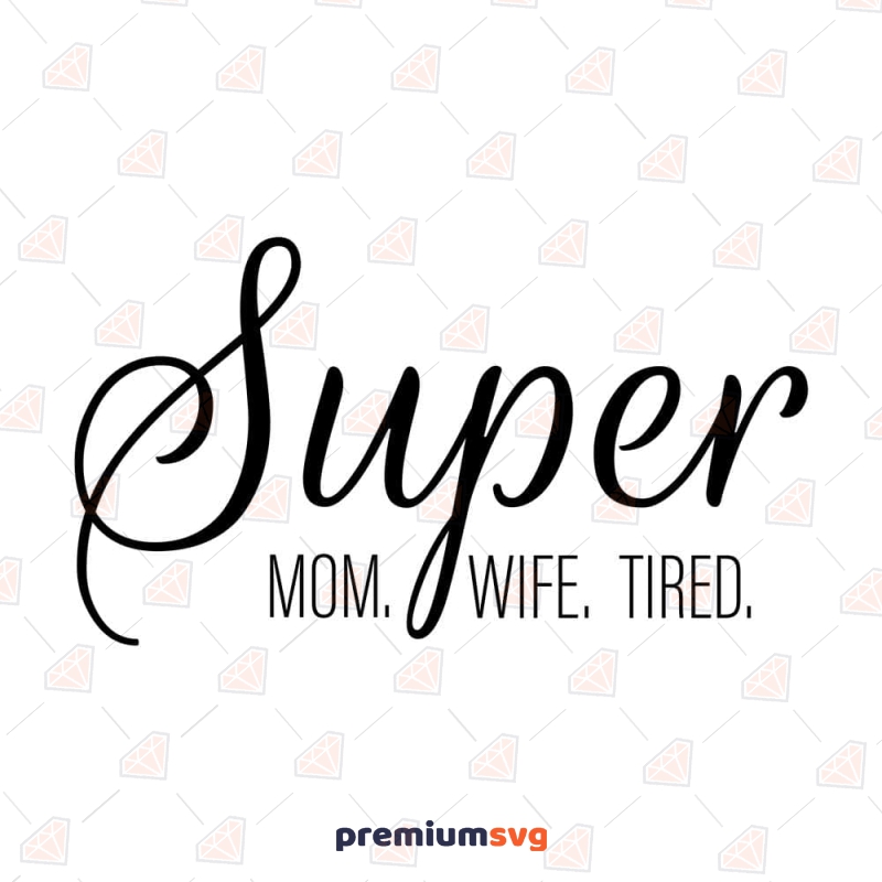 Super Mom Super Wife Super Tired SVG, Cut File Mother's Day SVG Svg