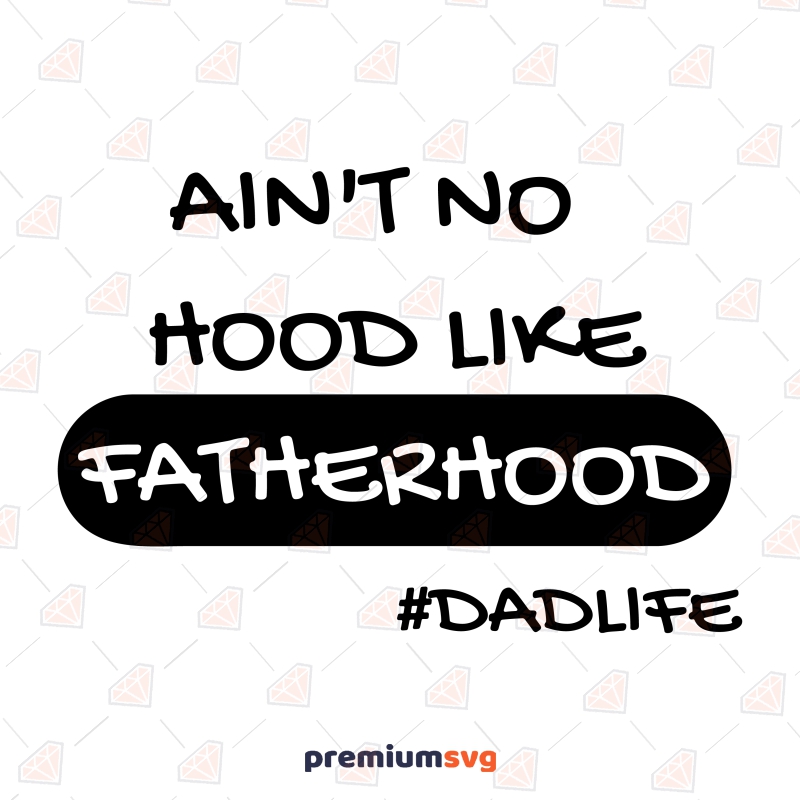 Ain't No Hood Like Fatherhood SVG, Dad Life SVG Father's Day SVG Svg