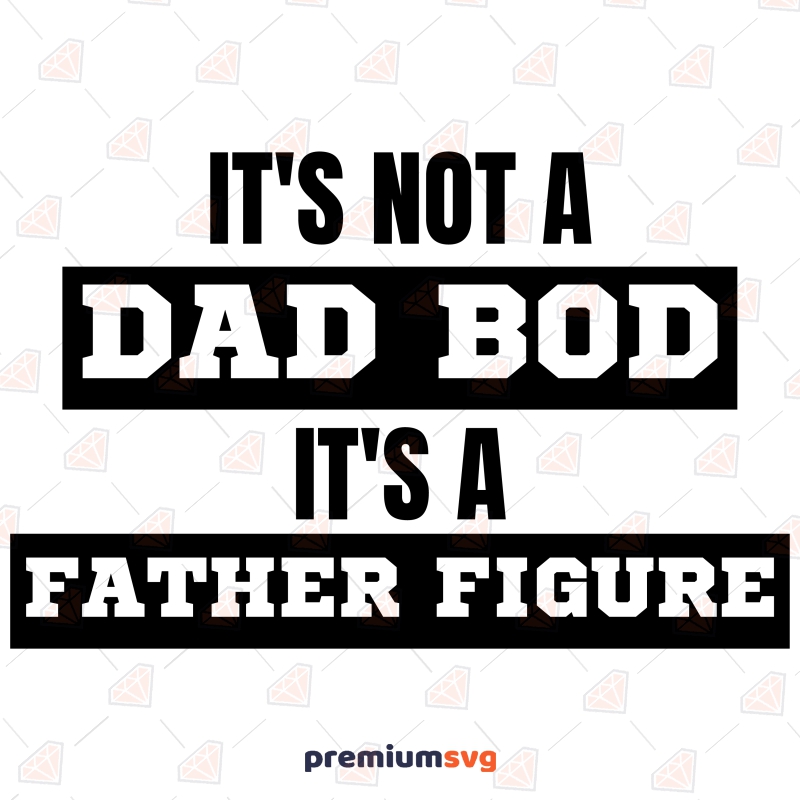 It's Not A Dad Bod It's A Father Figure SVG, Instant Download Father's Day SVG Svg