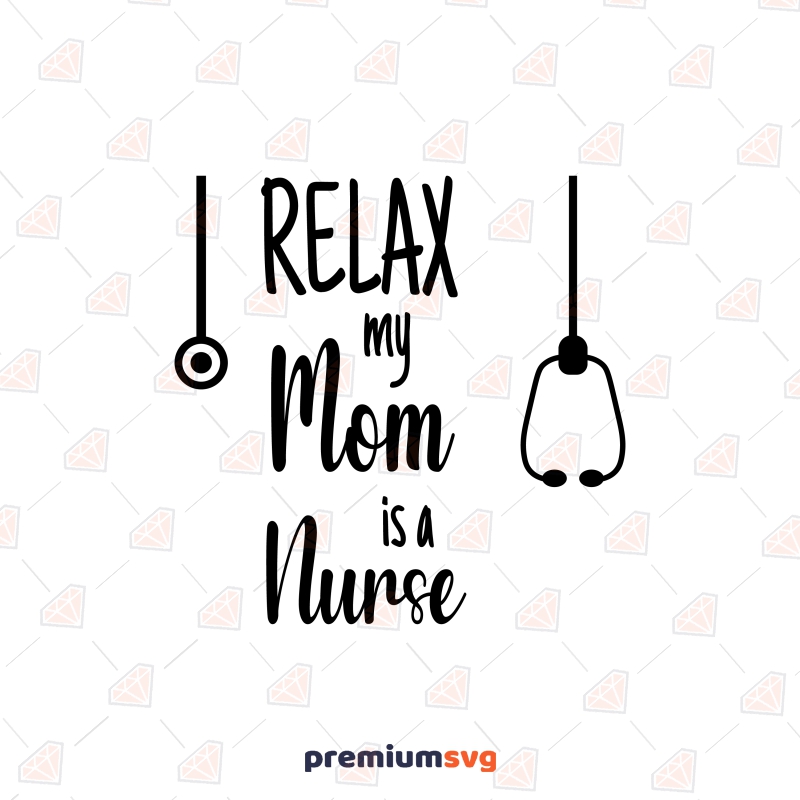 Relax My Mom Is A Nurse SVG, Nursing Onesie for Baby SVG Files Funny SVG Svg