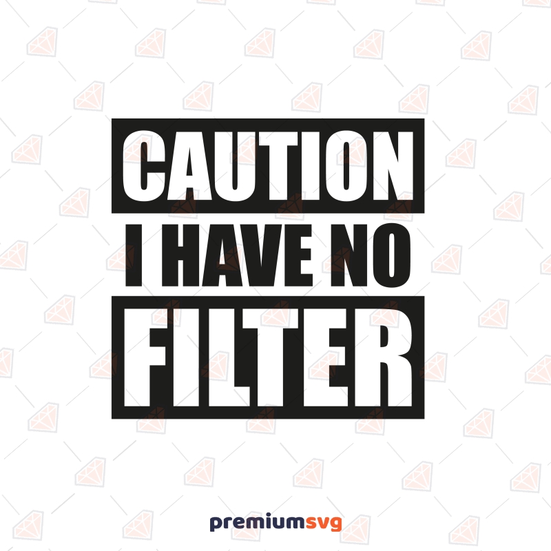 Caution I Have No Filter SVG, Funny Shirt SVG Instant Download | PremiumSVG Caution I Have No Filter SVG, Funny Shirt SVG Instant Download | PremiumSVG