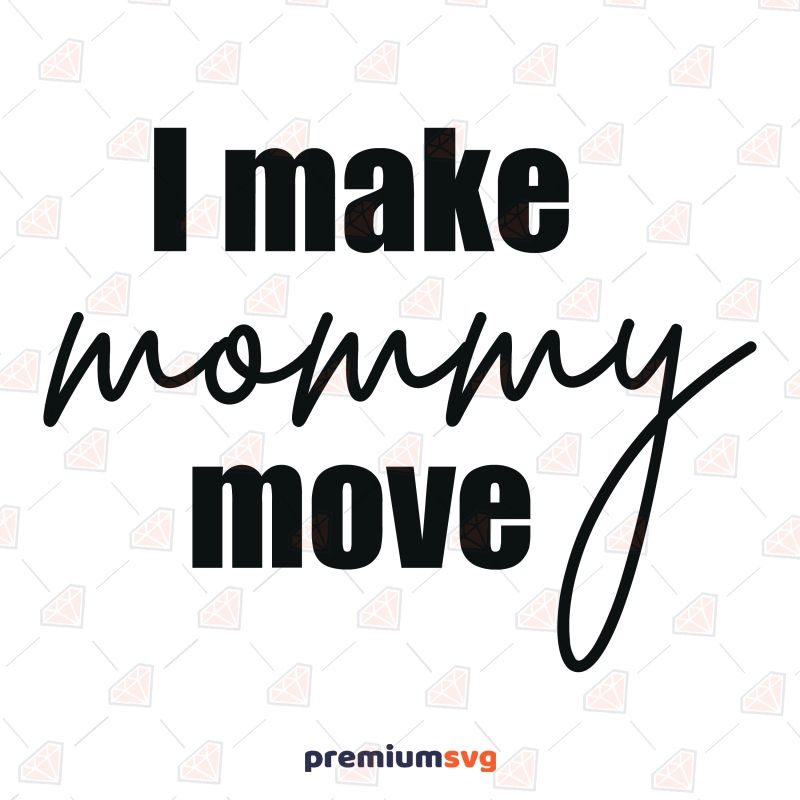 I Make Mommy Move SVG, Mom Life Vector Files Instant Download Funny SVG Svg
