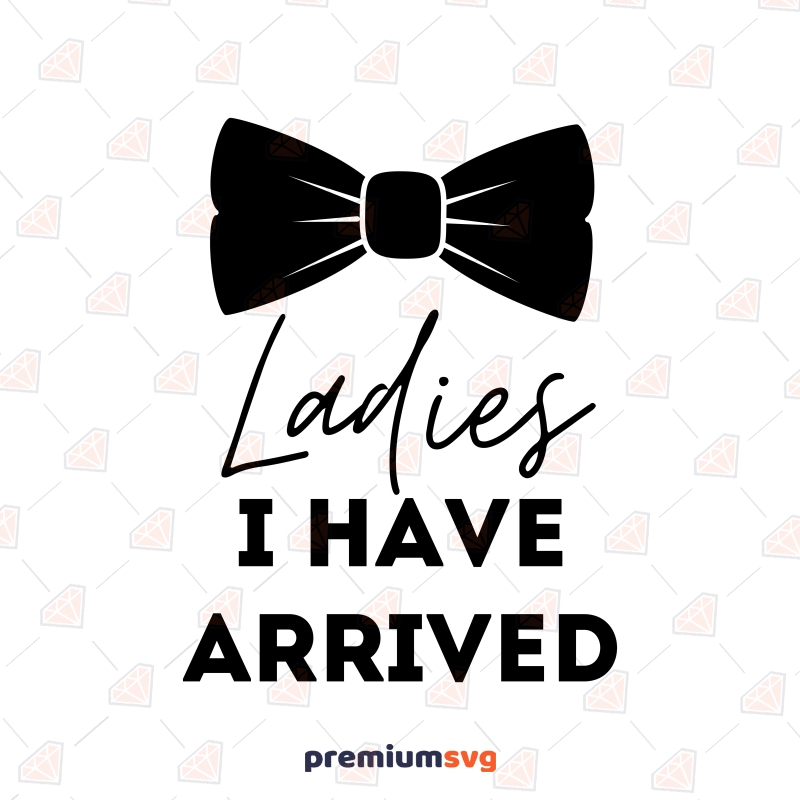 Ladies I Have Arrived SVG, Newborn Baby Bodysuit SVG Instant Download Funny SVG Svg