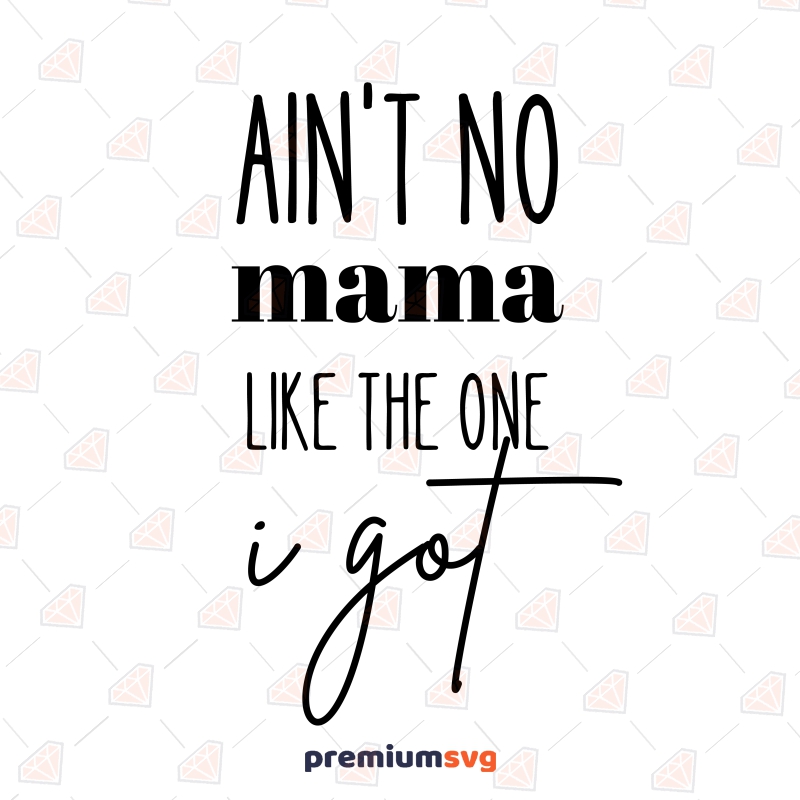 Ain't No Mama Like The One I Got SVG, Mom Life SVG Instant Download Baby SVG Svg