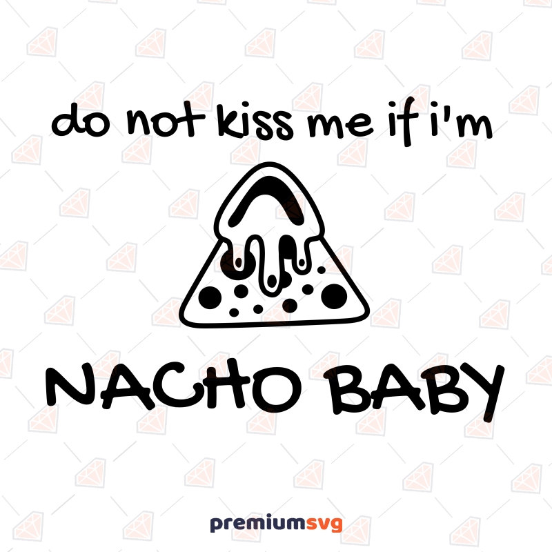 Do Not Kiss Me If I'm Nacho Baby SVG, Funny Baby Onesie SVG Instant Download Funny SVG Svg
