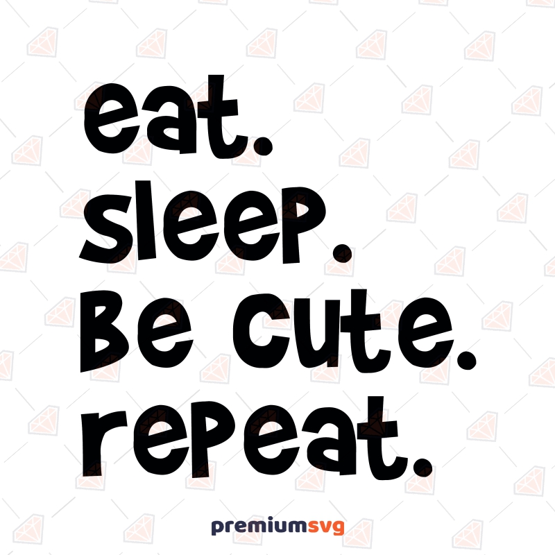Eat Sleep Be Cute Repeat SVG, Newborn SVG Instant Download Baby SVG Svg