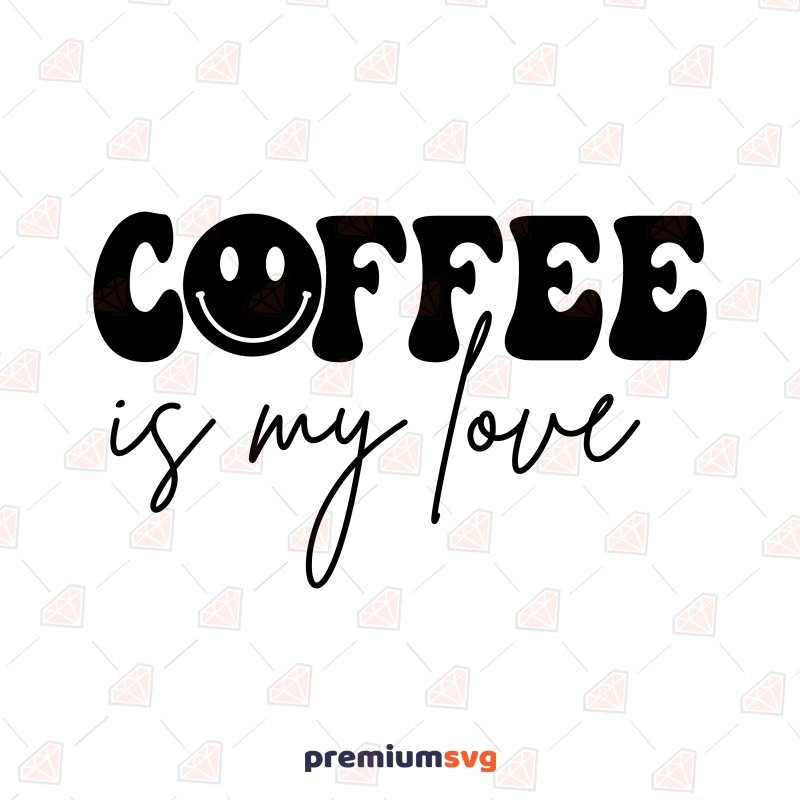 Coffee Is My Love SVG File, Coffee Love SVG Digital Download Coffee and Tea SVG Svg