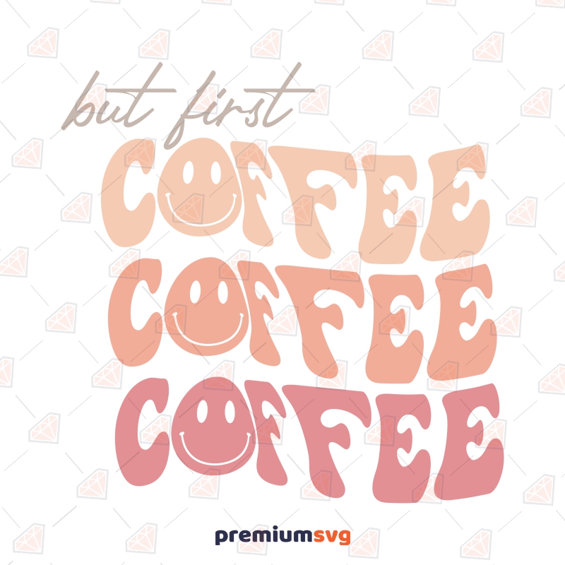 But First Coffee With Smiley Face SVG, But First Coffee SVG Coffee and Tea SVG Svg