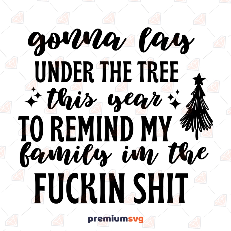 Gonna Lay Under The Tree This Year To Remind My Family I'm The Fuckin Shit SVG Christmas SVG Svg