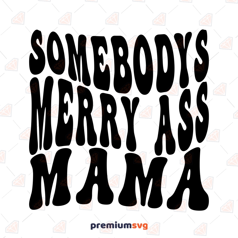 Somebody's Merry Ass Mama SVG, Funny Mom SVG Instant Download Funny SVG Svg