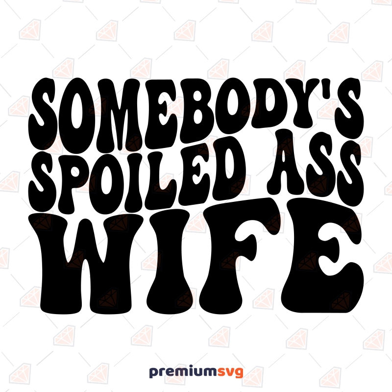 Somebody's Spoiled Ass Wife SVG, Sarcastic Funny Wife SVG Vector Design Funny SVG Svg