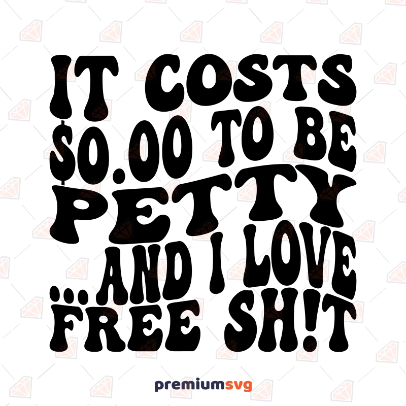 It Costs 0 To Be Petty And I Love Free Shit SVG, Sarcastic Vector ...