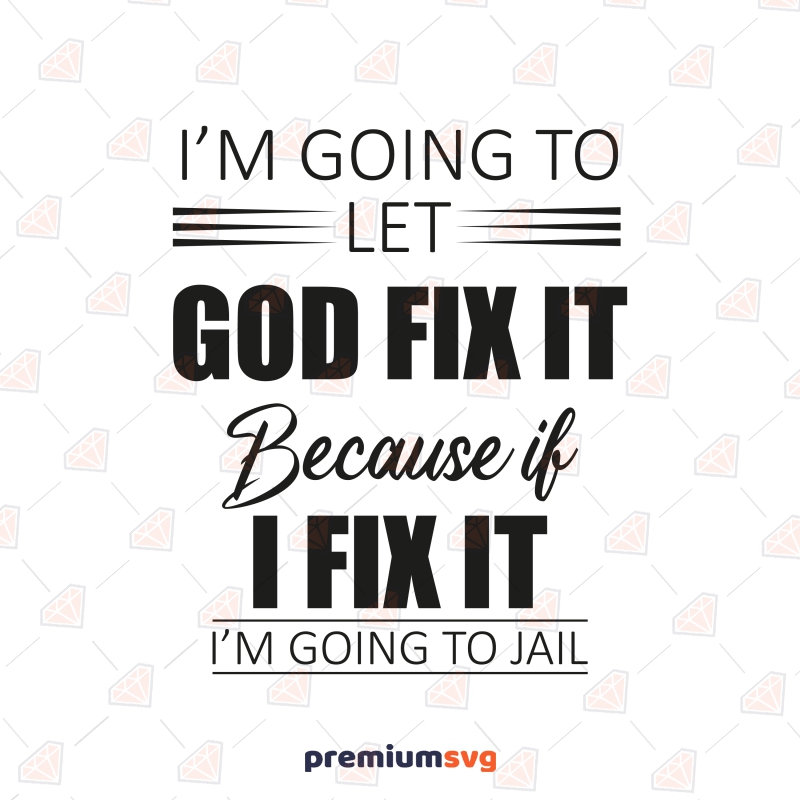 I'm Going To Let God Fix It, Because if I Fix it SVG Cut File Funny SVG Svg