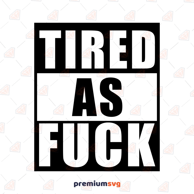 Tired As Fuck SVG, Adult Clipart SVG Cut File Funny SVG Svg