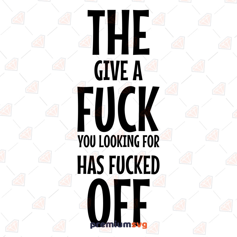 The Give A Fuck You Looking For Has Fucked Off SVG, Vector Files Funny SVG Svg